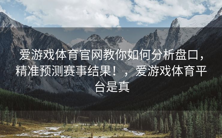 爱游戏体育官网教你如何分析盘口，精准预测赛事结果！，爱游戏体育平台是真