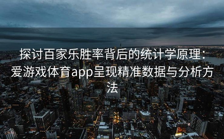 探讨百家乐胜率背后的统计学原理：爱游戏体育app呈现精准数据与分析方法